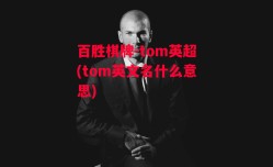 百胜棋牌-tom英超(tom英文名什么意思)